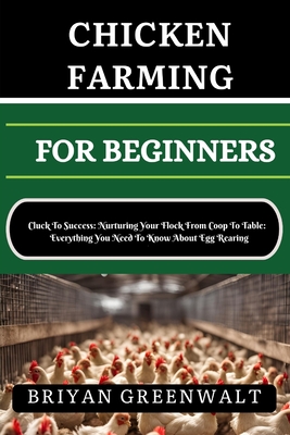 Coperta cărții 'Chicken Farming for Beginners: Cluck To Success: Nurturing Your Flock From Coop To Table: Everything You Need To Know'