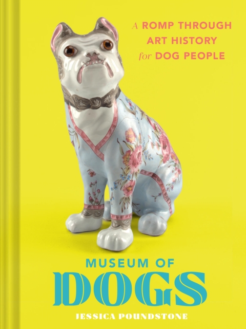 Museum of Dogs: A Romp Through Art History for Dog People - Jessica Poundstone