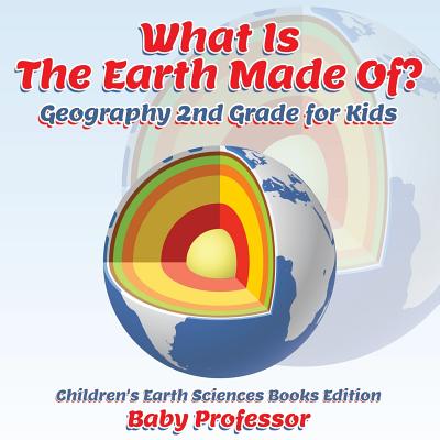 What Is The Earth Made Of? Geography 2nd Grade for Kids Children's Earth Sciences Books Edition -