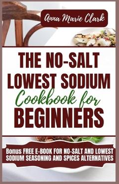 Coperta cărții 'The No-Salt Lowest Sodium Cookbook For Beginners - Anna Marie Clark'
