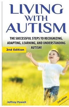 Poza produsului Living with Autism: The Successful Steps to Recognizing, Adapting, Learning, and Understanding Autism - Jeffrey Powell
