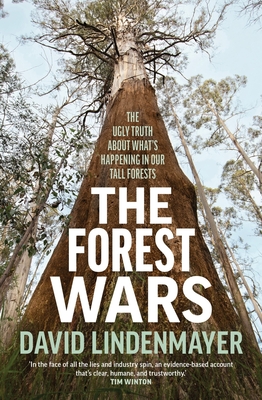 The Forest Wars: The Ugly Truth about What's Happening in Our Tall Forests - David Lindenmayer