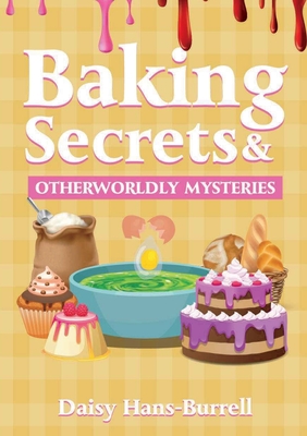 Baking Secrets & Otherworldly Mysteries - Daisy Hans-burrell