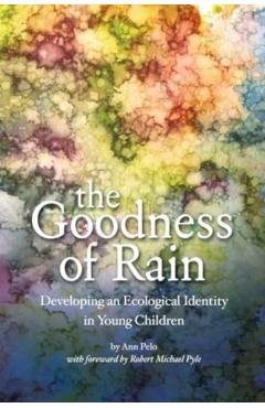 The Goodness of Rain: Developing an Ecological Identity in Young Children - Ann Pelo