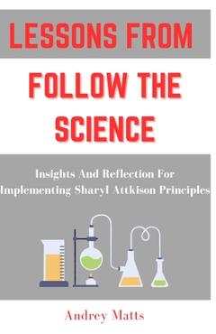 Coperta cărții 'Lessons from Follow the Science: Insights And Reflection For Implementing Sharyl Attkison Principles - Andrey Matts'