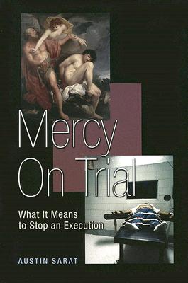 Mercy on Trial: What It Means to Stop an Execution - Austin Sarat
