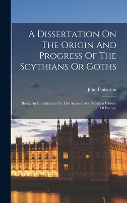 Coperta cărții 'A Dissertation On The Origin And Progress Of The Scythians Or Goths: Being An Introduction To The Ancient And Modern'