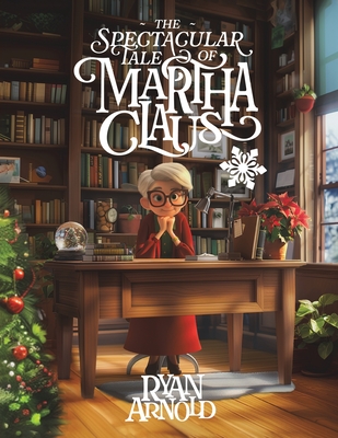 The Spectacular Tale of Martha Claus - Ryan Arnold