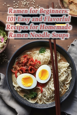 Ramen for Beginners: 101 Easy and Flavorful Recipes for Homemade Ramen Noodle Soups - Herb Spice Hub