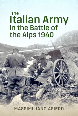 Coperta cărții 'The Italian Army in the Battle of the Alps 1940 - Massimiliano Afiero'