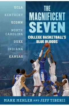 The Magnificent Seven: College Basketball's Blue Bloods - Mark Mehler