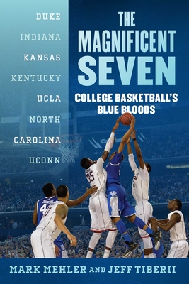 The Magnificent Seven: College Basketball's Blue Bloods - Mark Mehler
