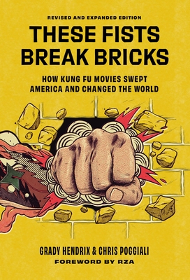 These Fists Break Bricks (Revised and Expanded Edition): How Kung Fu Movies Swept America and Changed the World - Grady Hendrix