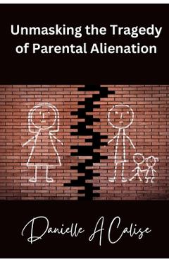 Poza produsului Unmasking the Tragedy of Parental Alienation - Danielle A. Calise