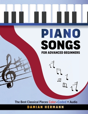 Piano Songs for Advanced Beginners: The Best Classical Pieces Color-Coded + Audio - Damian Hermann