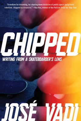 Chipped: Writing from a Skateboarder's Lens - José Vadi