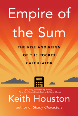 Empire of the Sum: The Rise and Reign of the Pocket Calculator - Keith Houston
