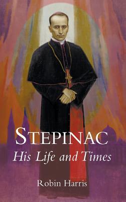 Stepinac: His Life and Times - Robin Harris