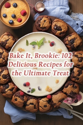 Bake It, Brookie: 102 Delicious Recipes for the Ultimate Treat - De Flavorful Journeys