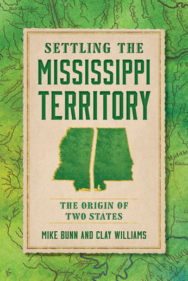 Settling the Mississippi Territory: The Origin of Two States - Mike Bunn