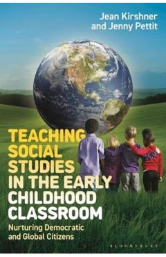 Teaching Social Studies in the Early Childhood Classroom: Nurturing Democratic and Global Citizens - Jean Kirshner