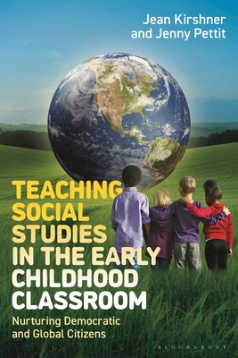 Teaching Social Studies in the Early Childhood Classroom: Nurturing Democratic and Global Citizens - Jean Kirshner