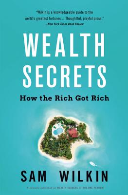 Wealth Secrets: How the Rich Got Rich - Sam Wilkin