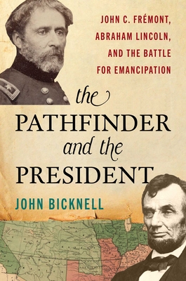 The Pathfinder and the President: John C. Frémont, Abraham Lincoln, and the Battle for Emancipation - John Bicknell