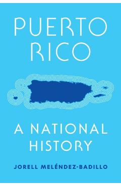 Puerto Rico: A National History - Jorell Meléndez-badillo