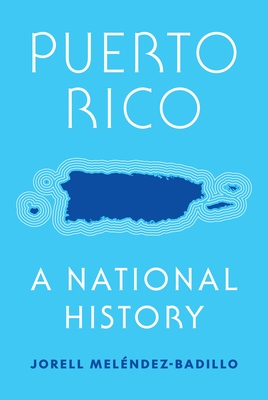 Puerto Rico: A National History - Jorell Meléndez-badillo