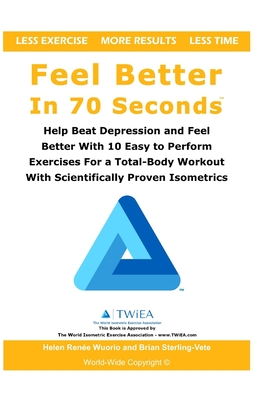 Feel Better In 70 Seconds: Help Beat Depression and Feel Better With 10 Easy to Perform Exercises For a Total-Body Workout With Scientifically Pr - Helen Renee Wuorio