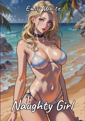 Naughty Girl: Sexy Erotic Stories for Adults Illustrated with Hentai Pictures - Emily White
