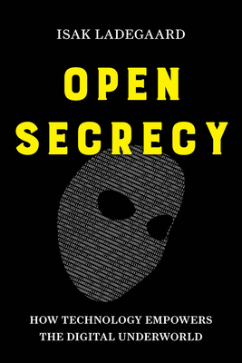 Open Secrecy: How Technology Empowers the Digital Underworld - Isak Ladegaard