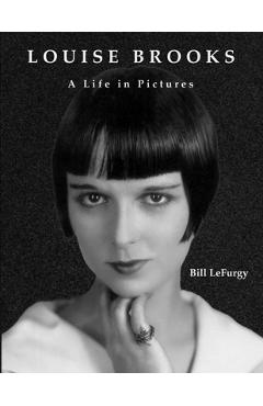 Coperta cărții 'Louise Brooks: A Life in Pictures - Bill Lefurgy'