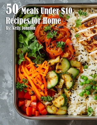 50 Meals Under $10 Recipes for Home - Kelly Johnson