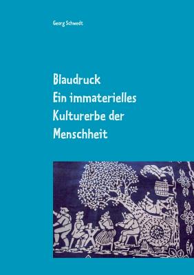 Blaudruck. Ein immaterielles Kulturerbe der Menschheit: Zur Geschichte, Chemie und Technik des Blaudrucks und Blaufärbens - Georg Schwedt