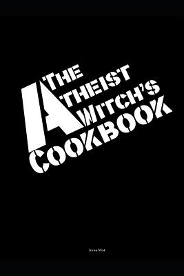 The Atheist Witch's Cookbook - Anna Mist