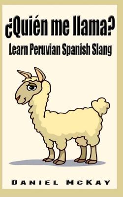 Coperta cărții 'Quien me llama?: Learn Peruvian Spanish Slang - Daniel Mckay'