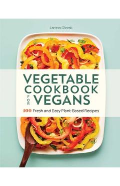 Coperta cărții 'Vegetable Cookbook for Vegans: 100 Fresh and Easy Plant-Based Recipes - Larissa Olczak'