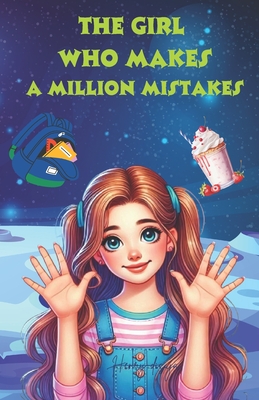 The Girl Who Makes a Million Mistakes The Girl Who Learns from Every Oops: Learning from Oops: The Girl Who Made a Million Mistakes - Henry Disuja