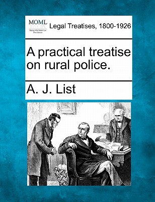A Practical Treatise on Rural Police. - A. J. List