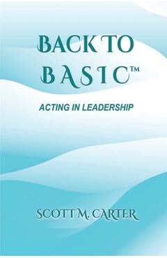 Back to BASIC: Acting in Leadership - Scott M. M. Carter