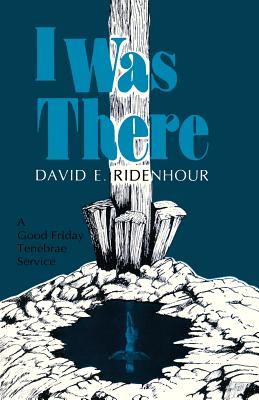 I Was There: A Good Friday Tenebrae Service - David E. Ridenhour