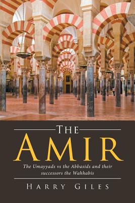The Amir: The Umayyads vs the Abbasids and Their Successors the Wahhabis - Harry Giles