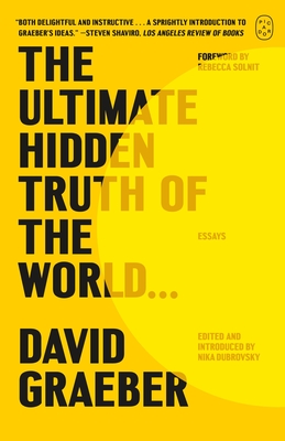 The Ultimate Hidden Truth of the World . . .: Essays - David Graeber