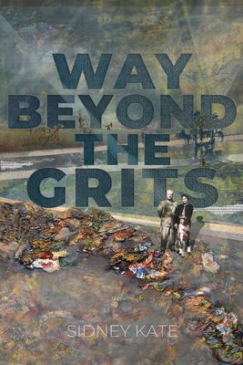 Way Beyond The GRITS: A Historical Saga of the Antics of a Girl Raised in the South in the 50s, 60s and 70s - Sidney Kate