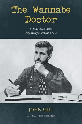 The Wannabe Doctor: A Man's Quest Amid Psychiatry's Identity Crisis - John Gill