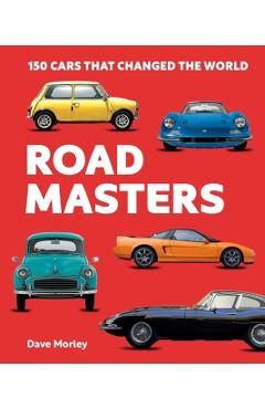 Road Masters: 150 Cars That Changed the World - Dave Morley