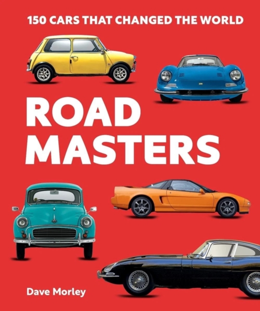 Road Masters: 150 Cars That Changed the World - Dave Morley