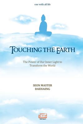 Touching the Earth: The Power of Our Inner Light to Transform the World - Seon Master Daehaeng